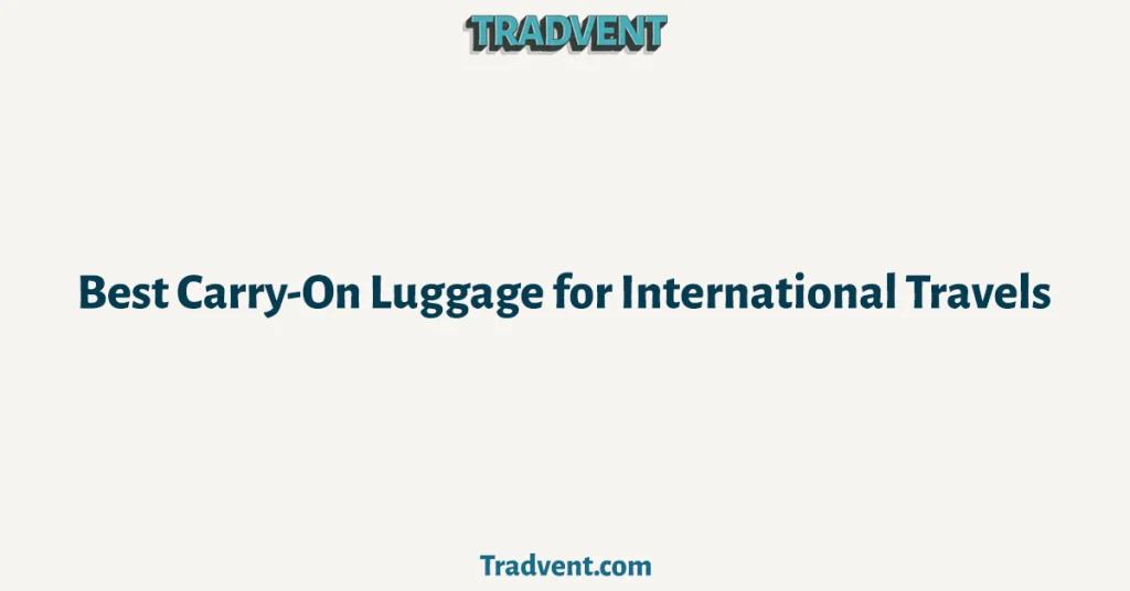 Best Carry On Luggage for International Travels