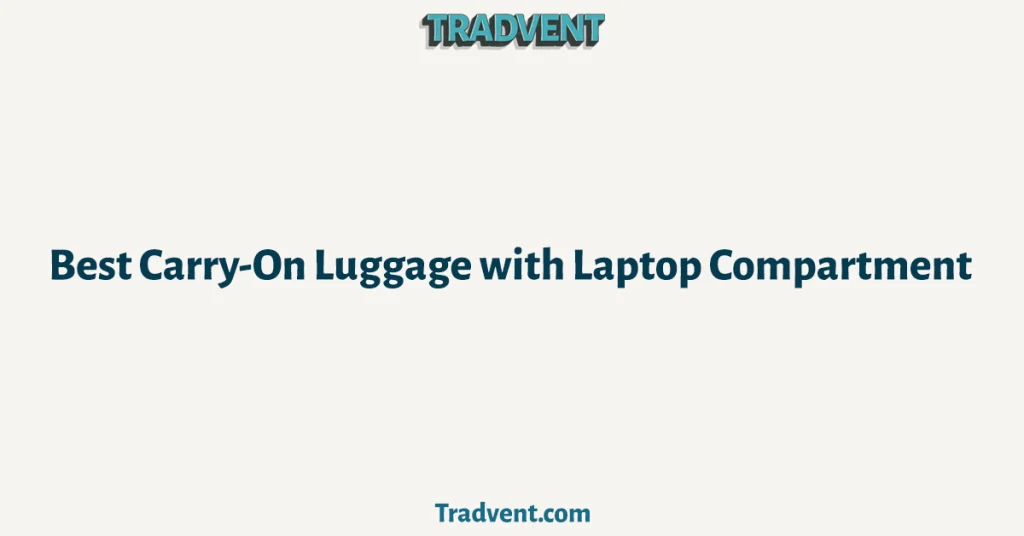 Best Carry On Luggage with Laptop Compartment